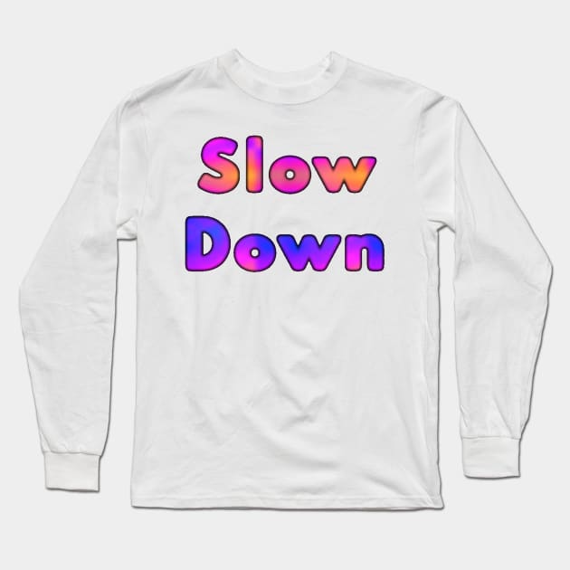 Slow Down Long Sleeve T-Shirt by Amanda1775